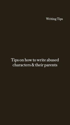 a black and white photo with the words tips on how to write abused characters & their parents