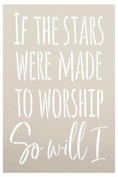 a quote that says if the stars were made to worship so will i on it