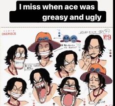 an anime character with different facial expressions, including the words i miss when ace was greasy and ugly