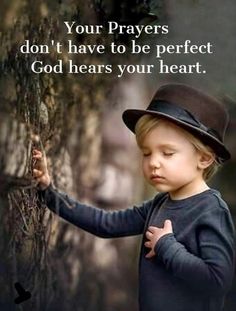 a little boy wearing a hat and holding on to a tree with the words, your prayer don't have to be perfect god hears your heart