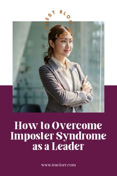 a woman with her arms crossed and the words how to overcome imposter syndrome as a leader