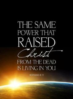 the same power that raised christ from the dead is living in you