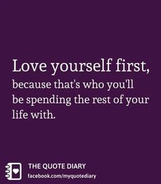 the quote for love yourself first, because that's who you'll be spending the rest of your life with