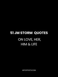 a black background with the words 51 j m storm quotes on love, her, him and life