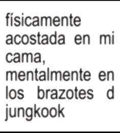 the words are written in black and white on a piece of paper that reads, fisicamente accostaa en mi cama, mentalmente en los brazoes d '