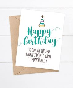 a birthday card that says, happy birthday to one of the few people i don't want to punch daily