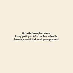 a white wall with a quote on it that says growth through choices every path you take leads valuable lessons even if it doesn't go as planned