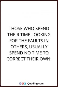 a quote that reads those who spend their time looking for the fault in others, usually spend