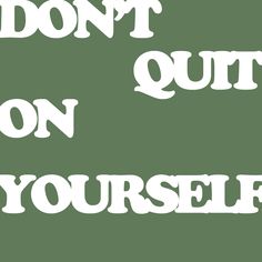 the words don't quit on yourself written in white ink against a green background