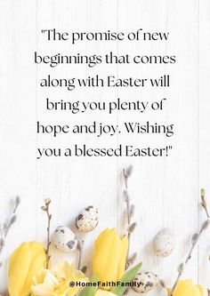 some yellow flowers and eggs on a white wooden background with the words, the promise of new beginningss that comes along with easter will bring you plenty of hope and joy