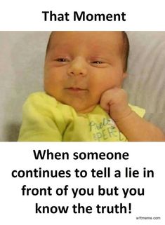 a baby with the caption that moment when someone continues to tell a lie in front of you but you know the truth