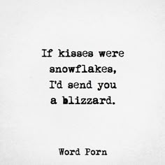 a black and white photo with the words if kisses were snowflakes, i'd send you a blizzard