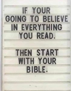 a sign that says if your going to believe in everything you read then start with your bible