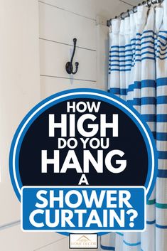 a blue and white shower curtain with the words how high do you hang a shower curtain?