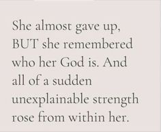 a quote that reads she almost gave up, but she remembers who her god is and all of a sudden unexplanable strength rose from within her