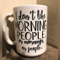 a coffee mug with the words i don't like morning people or mornings on people