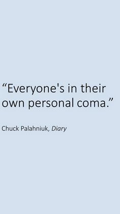 a quote from chuck paahnuk about everyone's in their own personal coma