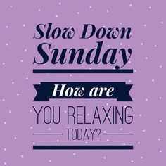 the words slow down sunday, how are you relaxing today? on a purple background