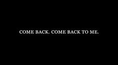 the words come back come back to me are written in white on a black background