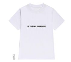 Be Your Own Sugar Daddy Women Funny Tshirt L0136 Exo Merch, Baby Tees Y2k, Streetwear T Shirt, Y2k Baby Tee, Lady Girl, Empower Yourself, Streetwear Tshirt, Streetwear Y2k, Comfy Hoodies