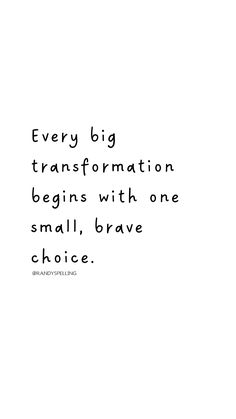 a black and white photo with the words, every big transformation begins with one small, brave choice