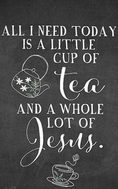 a chalkboard with the words all i need today is a little cup of tea and a whole lot of jesus