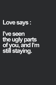 the words love says i've seen the ugly parts of you, and i'm still staying