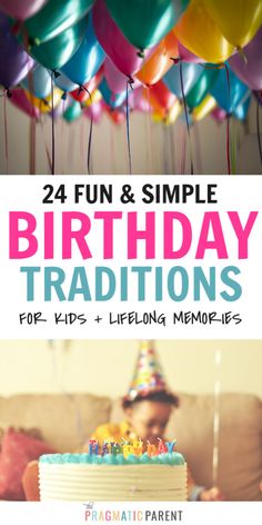 a birthday cake with balloons on it and the words, 24 fun & simple birthday traditions for kids + lifelong memories