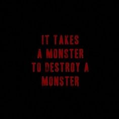 the words it takes a monster to destroy a monster on a black background with red lettering