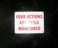 a sign that says your actions are being monitored