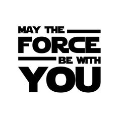 the words may the force be with you are black and white on a white background