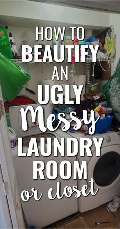 a messy laundry room with the words how to beauty an ugly messy laundry room or closet