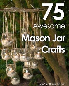 a chandelier made out of mason jars hanging from a tree with text overlay that reads 75 awesome mason jar crafts