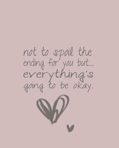 a pink background with the words not to spill the ending for you but everything's going to be okay