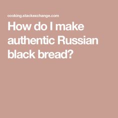 the words how do i make authentic russian black bread? on top of a pink background