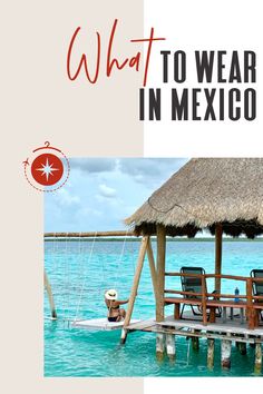 the cover of what to wear for mexico, with two chairs and a hut in the water