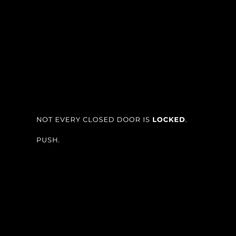 a black background with the words not every closed door is locked push