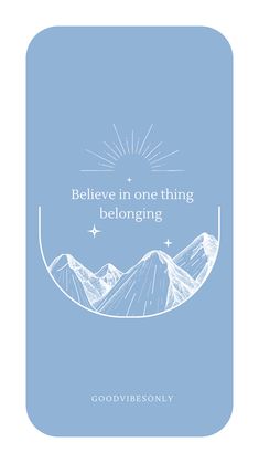 a blue and white poster with the words believe in one thing, belonging on it