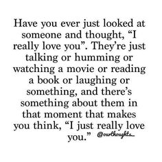 a quote that reads have you ever just looked at someone and thought i really love you