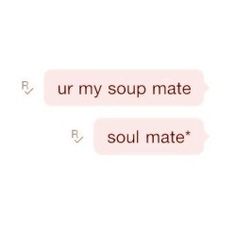 two text messages with one saying ur my soup mate and the other saying soul mate