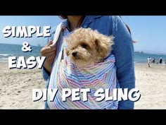 a woman holding a small dog in a bag on the beach with text that reads simple and easy diy pet sling