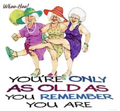 an old woman and two older women sitting on top of each other saying, you're only as old as you remember you are