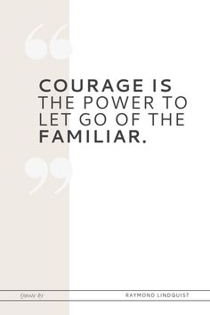 the quote for courage is the power to let go of the familiar