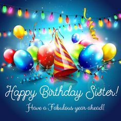 happy birthday sister have a fabulous year ahead card with balloons and a party hat on it