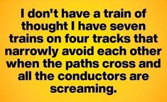 a yellow background with the words i don't have a train of thought i have seven trains on four tracks that narrowly avoid