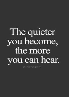 a quote that says the quieter you become, the more you can hear on it