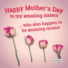 happy mother's day to my amazing sisters who also happen to be amazing moms