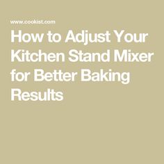 the words how to adjust your kitchen stand mixer for better baking results