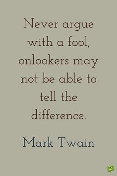 a quote from mark twain that says never arguing with a fool, onlookers may not be able to tell the difference