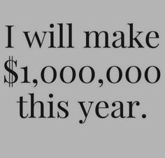 the words i will make $ 1, 000, 000 this year